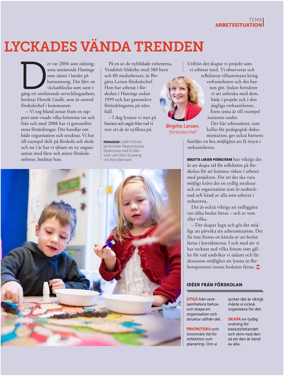 Vi tog bland annat fram en rapport som visade vilka bristerna var och från och med 2008 har vi genomfört stora förändringar. Det handlar om både organisation och struktur.