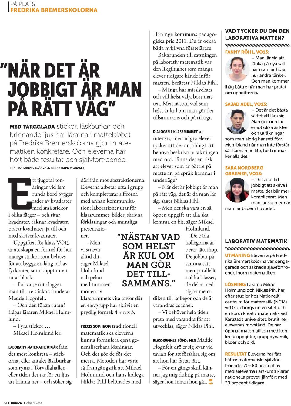 text katarina bjärvall bild felipe morales Ett tjugotal tonåringar vid fem runda bord bygger rader av kvadrater med små stickor i olika färger och ritar kvadrater, räknar kvadrater, pratar kvadrater,