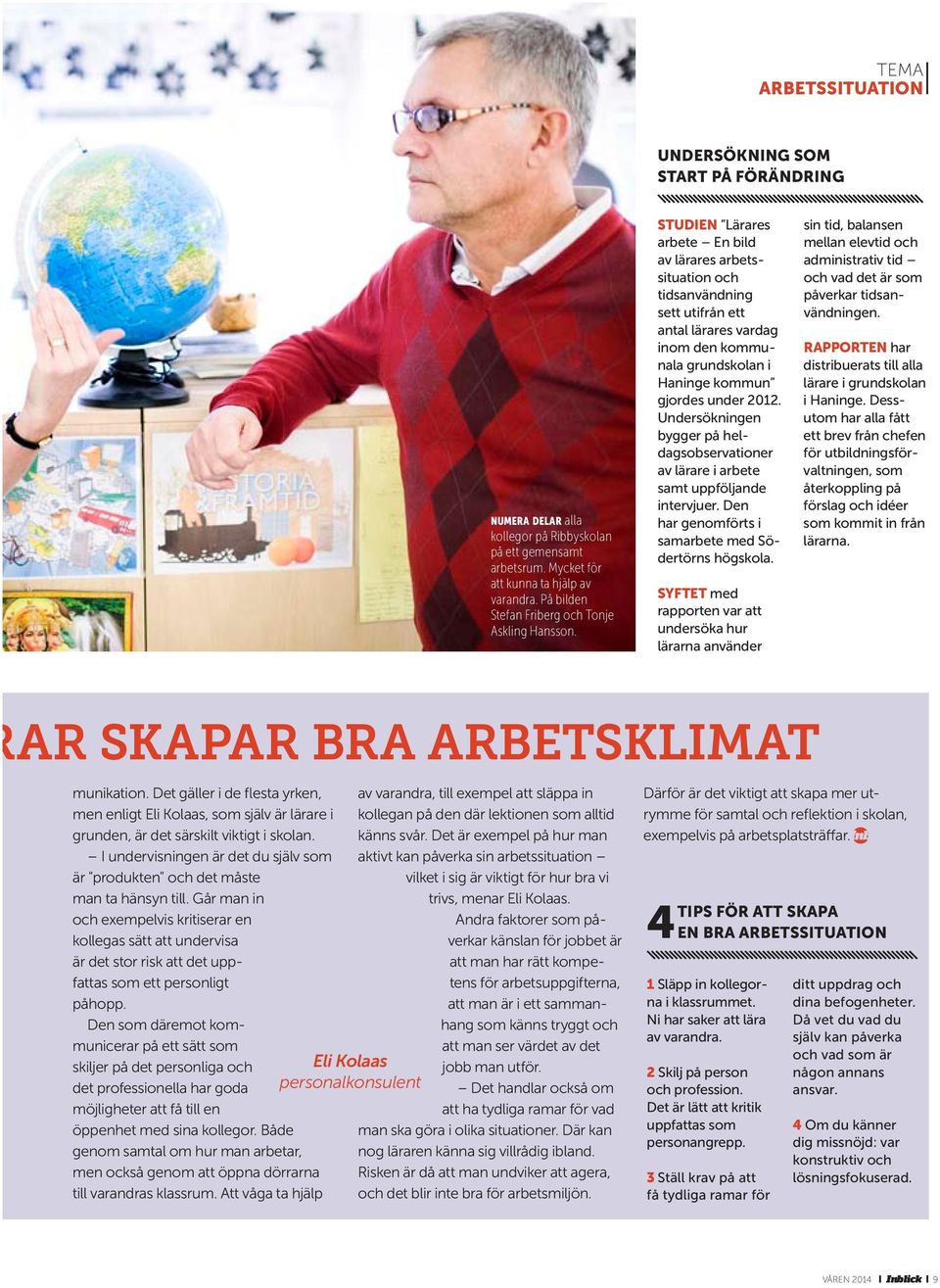 studien Lärares arbete En bild av lärares arbetssituation och tidsanvändning sett utifrån ett antal lärares vardag inom den kommunala grundskolan i Haninge kommun gjordes under 2012.
