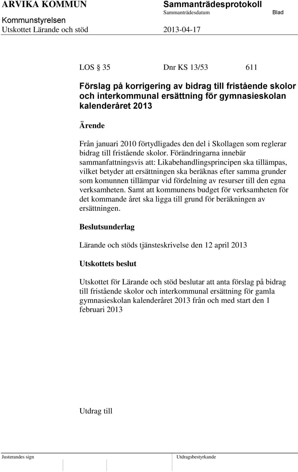 Förändringarna innebär sammanfattningsvis att: Likabehandlingsprincipen ska tillämpas, vilket betyder att ersättningen ska beräknas efter samma grunder som komunnen tillämpar vid fördelning av