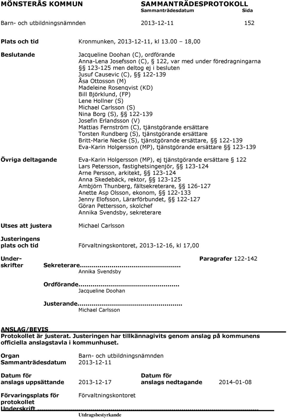 Madeleine Rosenqvist (KD) Bill Björklund, (FP) Lene Hollner (S) Michael Carlsson (S) Nina Borg (S), 122-139 Josefin Erlandsson (V) Mattias Fernström (C), tjänstgörande ersättare Torsten Rundberg (S),