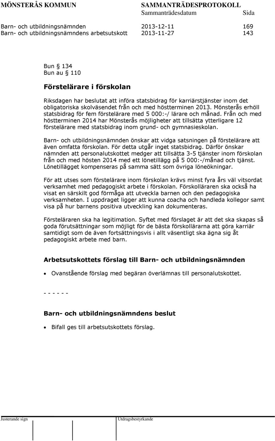 Från och med höstterminen 2014 har Mönsterås möjligheter att tillsätta ytterligare 12 förstelärare med statsbidrag inom grund- och gymnasieskolan.