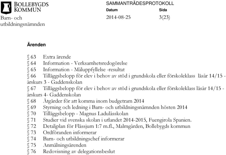 komma inom budgetram 2014 69 Styrning och ledning i Barn och hösten 2014 70 Tilläggsbelopp Magnus Ladulåsskolan 71 Studier vid svenska skolan i utlandet 20142015, Fuengirola