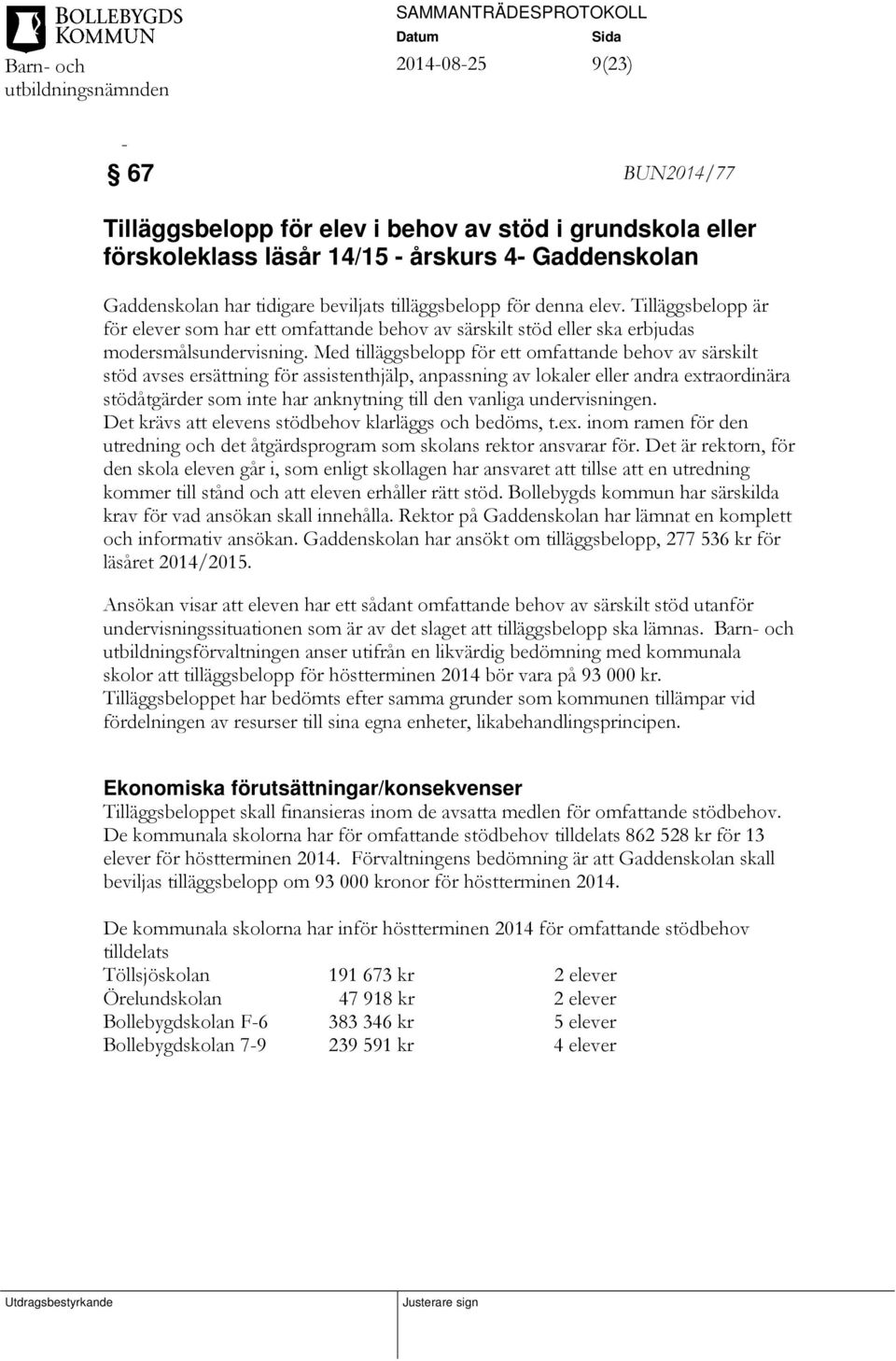 Med tilläggsbelopp för ett omfattande behov av särskilt stöd avses ersättning för assistenthjälp, anpassning av lokaler eller andra extraordinära stödåtgärder som inte har anknytning till den vanliga