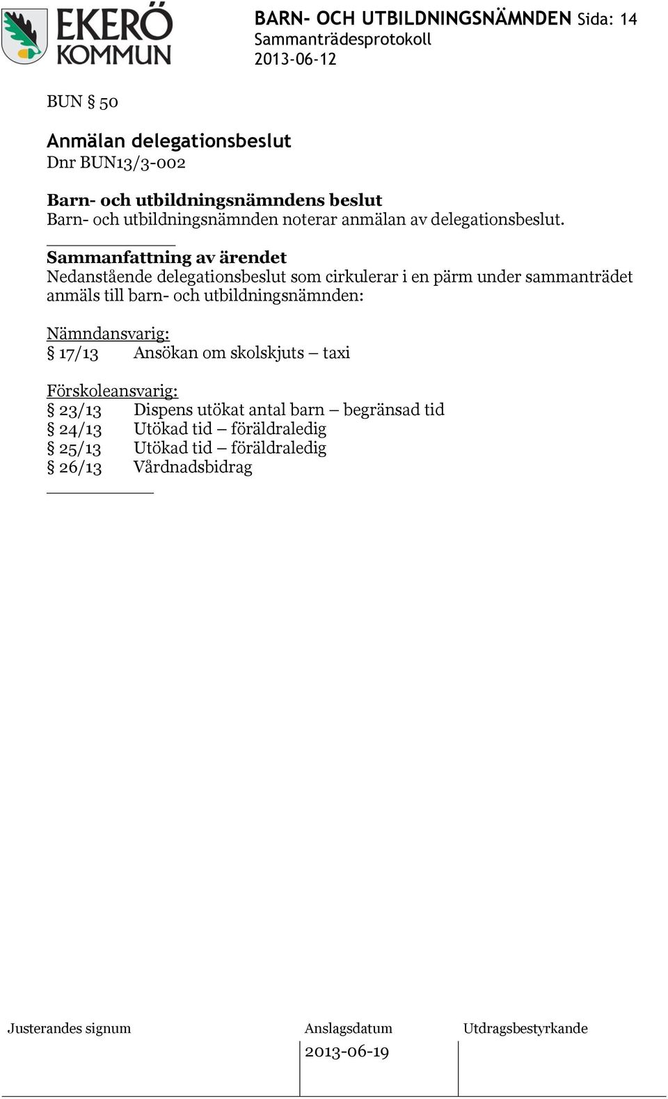 Nedanstående delegationsbeslut som cirkulerar i en pärm under sammanträdet anmäls till barn- och utbildningsnämnden: