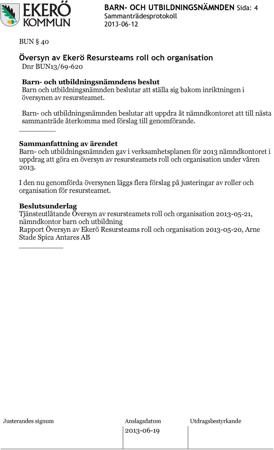 Barn- och utbildningsnämnden gav i verksamhetsplanen för 2013 nämndkontoret i uppdrag att göra en översyn av resursteamets roll och organisation under våren 2013.