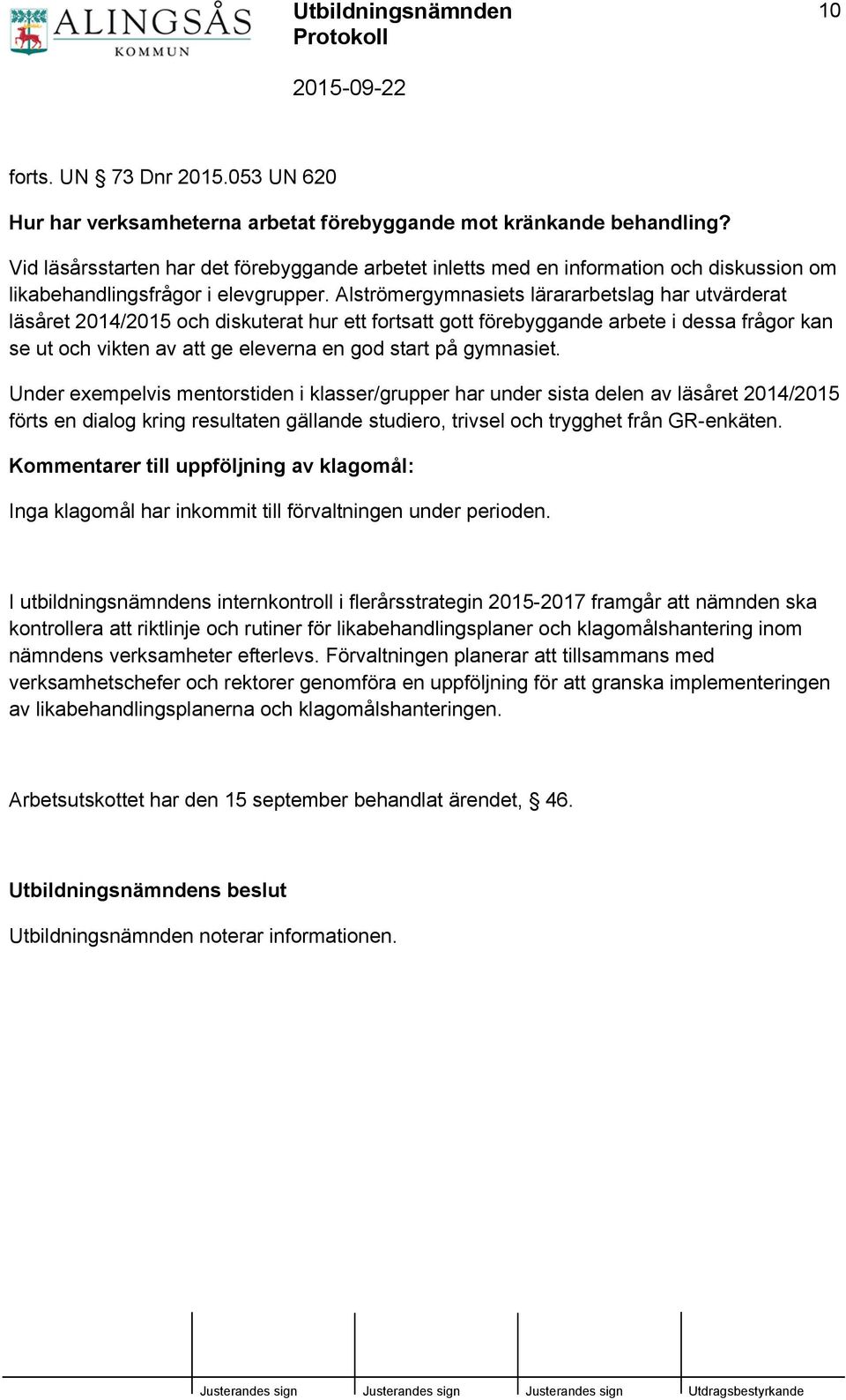 Alströmergymnasiets lärararbetslag har utvärderat läsåret 2014/2015 och diskuterat hur ett fortsatt gott förebyggande arbete i dessa frågor kan se ut och vikten av att ge eleverna en god start på