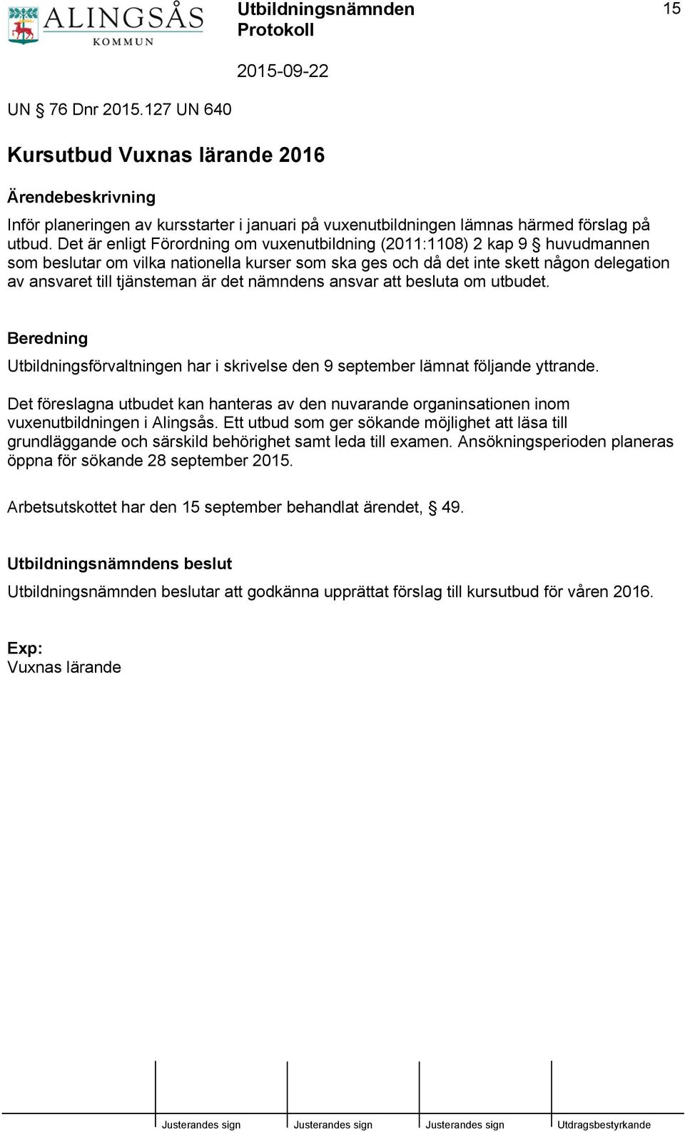 det nämndens ansvar att besluta om utbudet. Beredning Utbildningsförvaltningen har i skrivelse den 9 september lämnat följande yttrande.