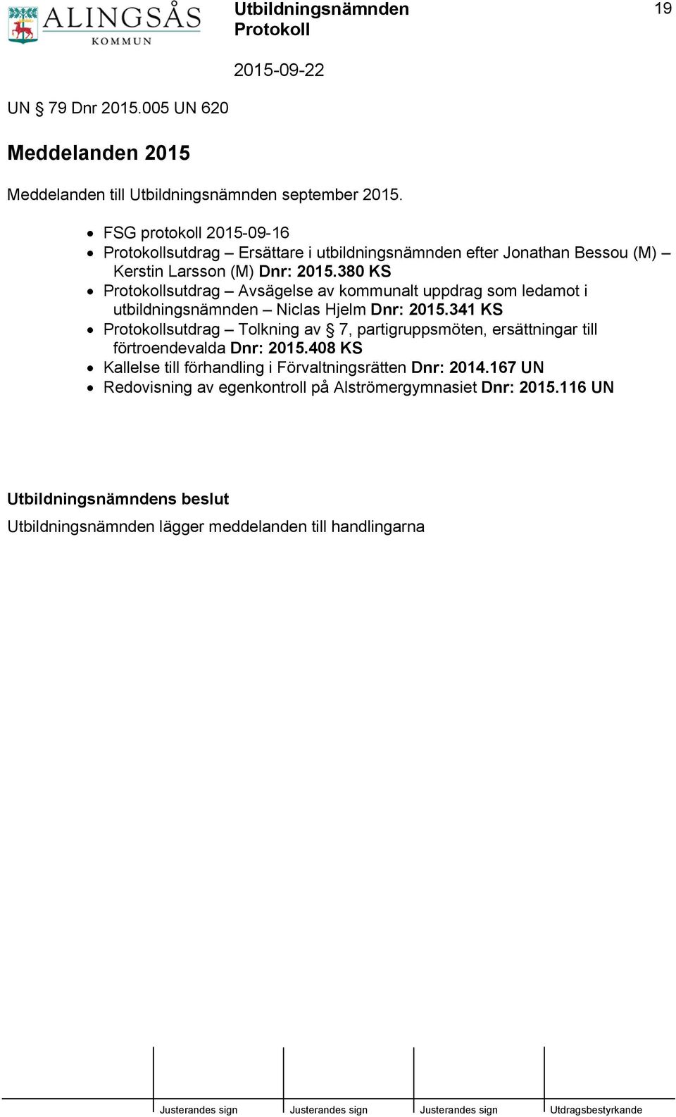 380 KS sutdrag Avsägelse av kommunalt uppdrag som ledamot i utbildningsnämnden Niclas Hjelm Dnr: 2015.