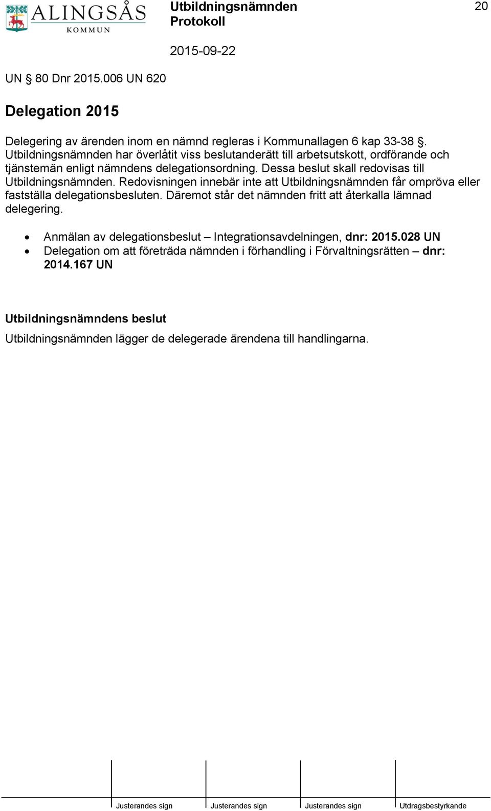 Dessa beslut skall redovisas till Utbildningsnämnden. Redovisningen innebär inte att Utbildningsnämnden får ompröva eller fastställa delegationsbesluten.