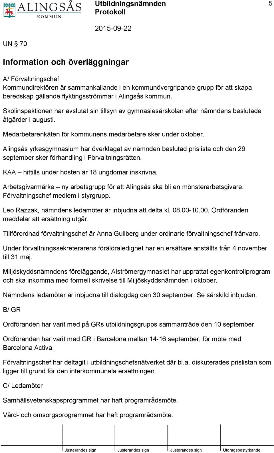 Alingsås yrkesgymnasium har överklagat av nämnden beslutad prislista och den 29 september sker förhandling i Förvaltningsrätten. KAA hittills under hösten är 18 ungdomar inskrivna.