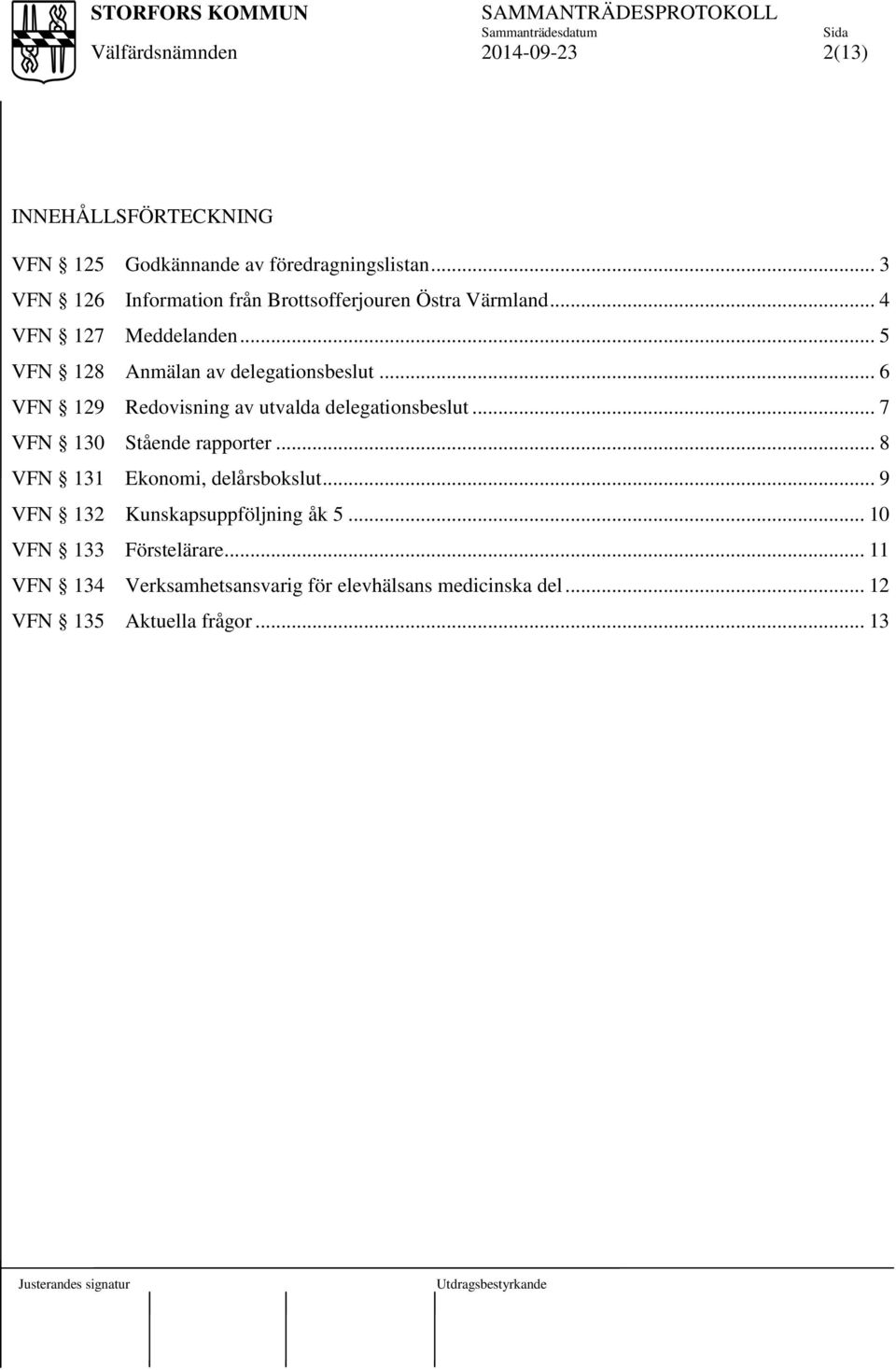 .. 5 VFN 128 Anmälan av delegationsbeslut... 6 VFN 129 Redovisning av utvalda delegationsbeslut.