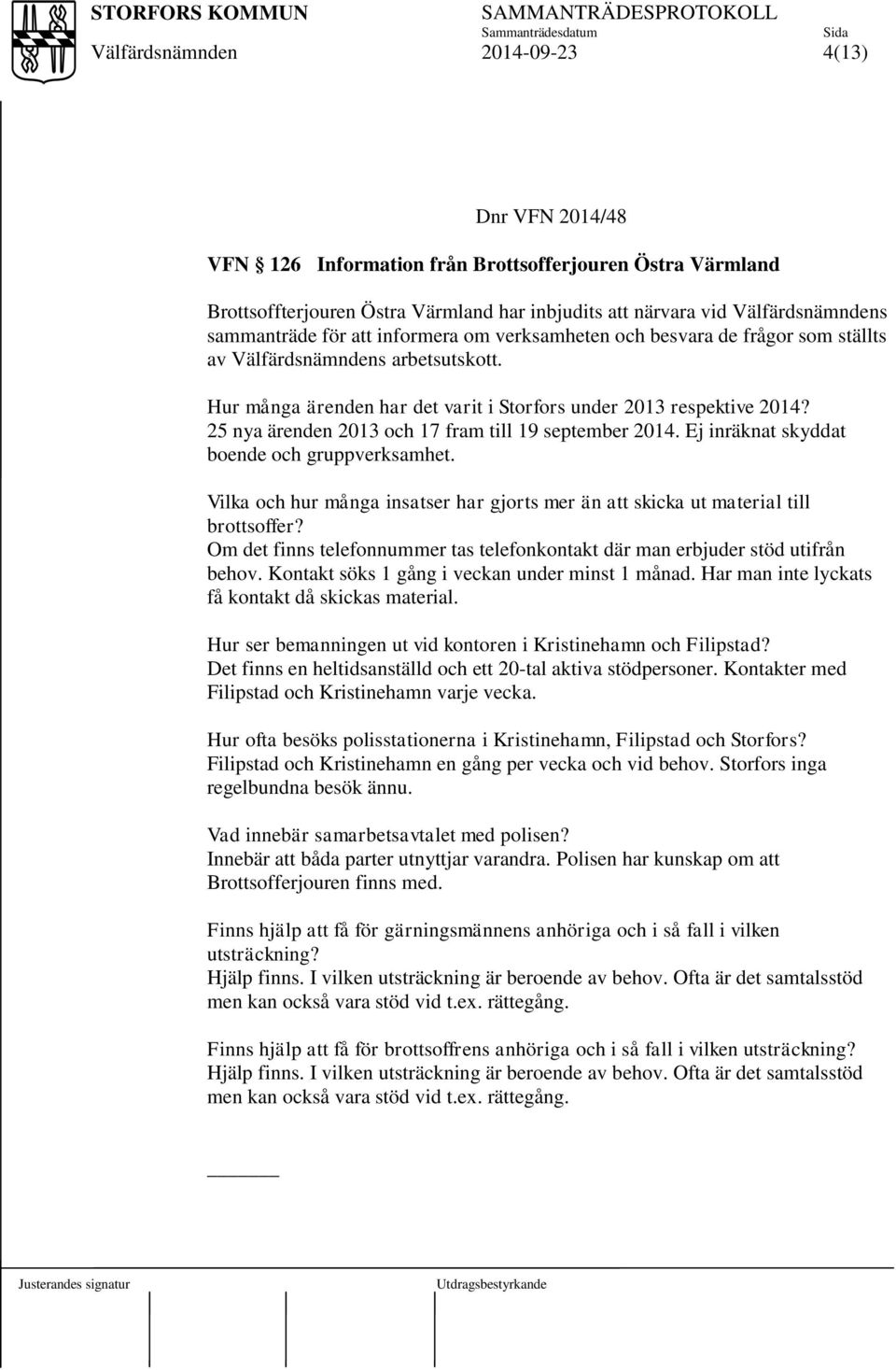 Ej inräknat skyddat boende och gruppverksamhet. Vilka och hur många insatser har gjorts mer än att skicka ut material till brottsoffer?