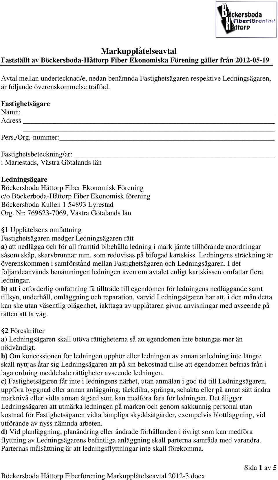 -nummer: Fastighetsbeteckning/ar: i Mariestads, Västra Götalands län Ledningsägare Böckersboda Håttorp Fiber Ekonomisk Förening c/o Böckerboda-Håttorp Fiber Ekonomisk förening Böckersboda Kullen 1