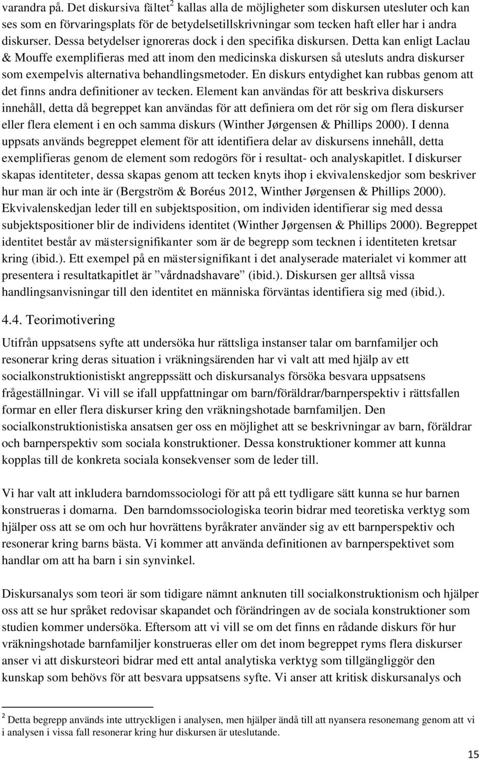 Detta kan enligt Laclau & Mouffe exemplifieras med att inom den medicinska diskursen så utesluts andra diskurser som exempelvis alternativa behandlingsmetoder.