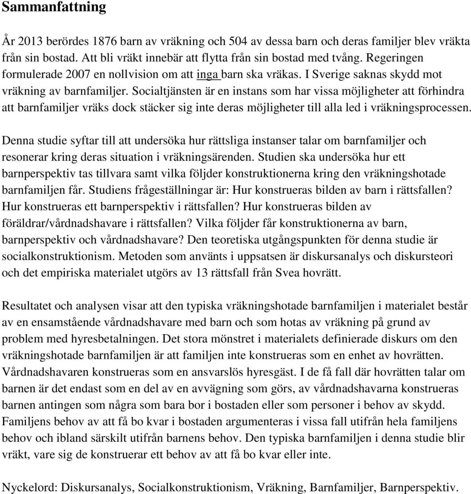 Socialtjänsten är en instans som har vissa möjligheter att förhindra att barnfamiljer vräks dock stäcker sig inte deras möjligheter till alla led i vräkningsprocessen.