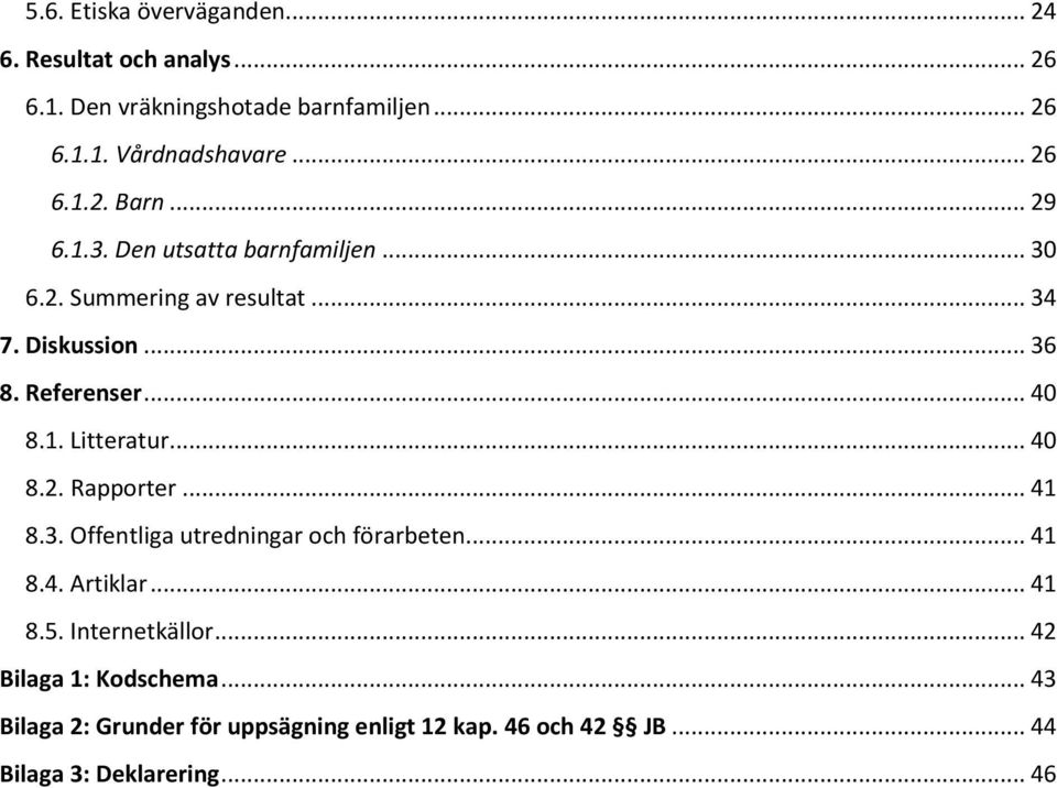 .. 40 8.1. Litteratur... 40 8.2. Rapporter... 41 8.3. Offentliga utredningar och förarbeten... 41 8.4. Artiklar... 41 8.5.