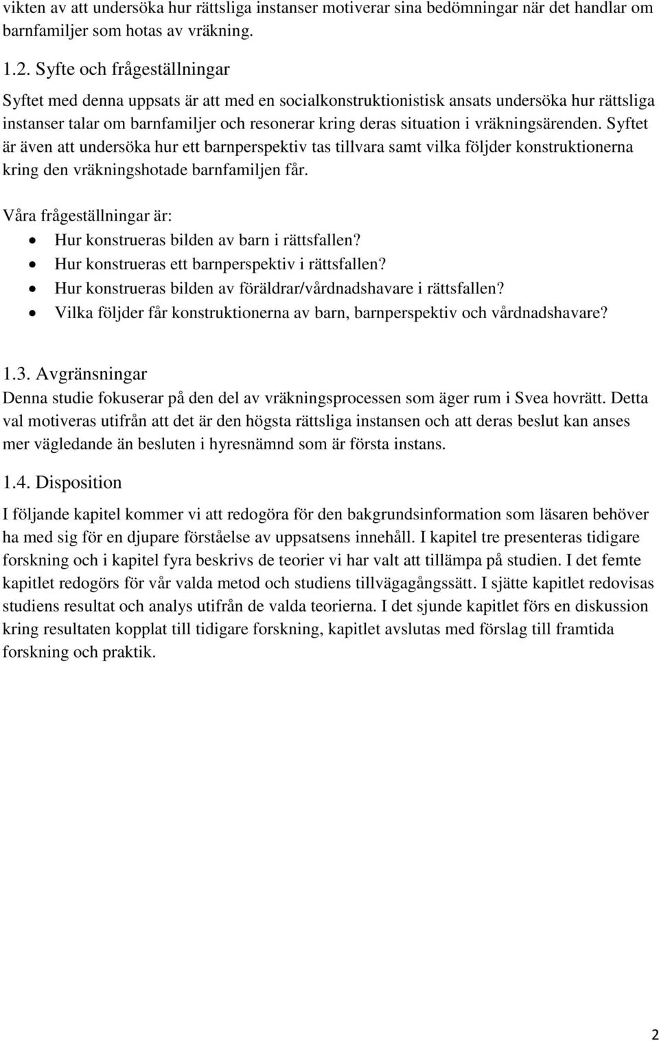 vräkningsärenden. Syftet är även att undersöka hur ett barnperspektiv tas tillvara samt vilka följder konstruktionerna kring den vräkningshotade barnfamiljen får.