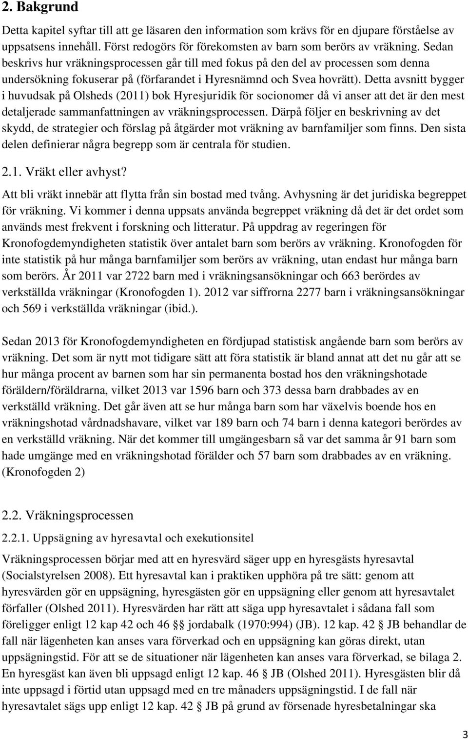 Detta avsnitt bygger i huvudsak på Olsheds (2011) bok Hyresjuridik för socionomer då vi anser att det är den mest detaljerade sammanfattningen av vräkningsprocessen.