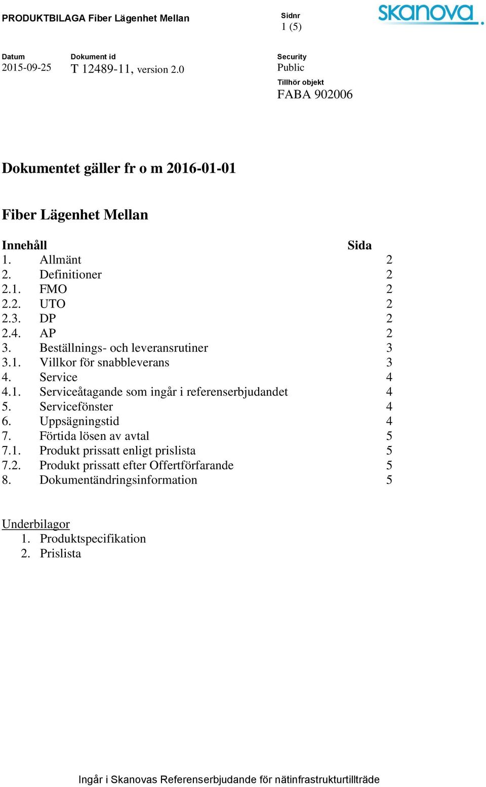 Servicefönster 4 6. Uppsägningstid 4 7. Förtida lösen av avtal 5 7.1. Produkt prissatt enligt prislista 5 7.2.