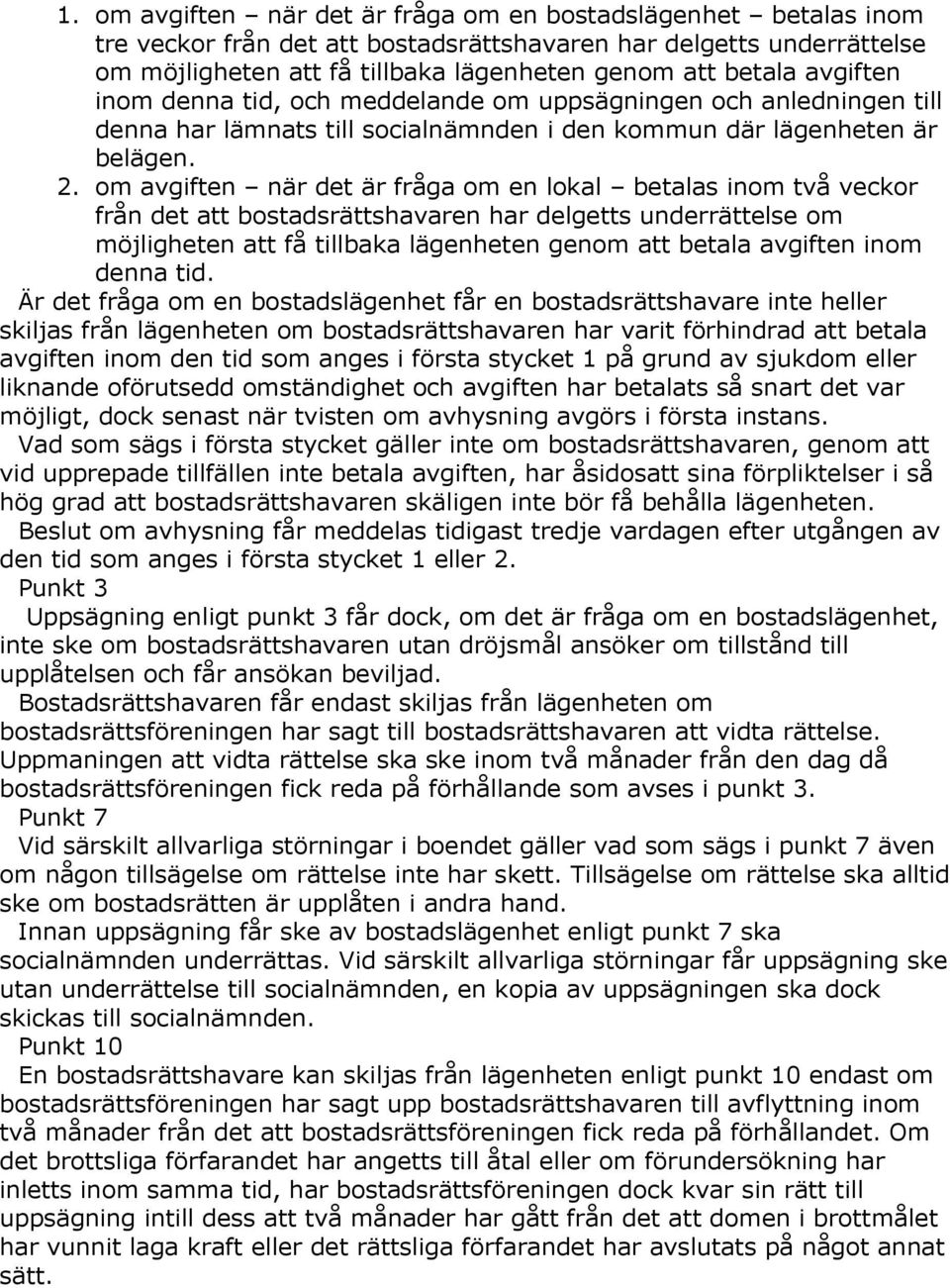 om avgiften när det är fråga om en lokal betalas inom två veckor från det att bostadsrättshavaren har delgetts underrättelse om möjligheten att få tillbaka lägenheten genom att betala avgiften inom