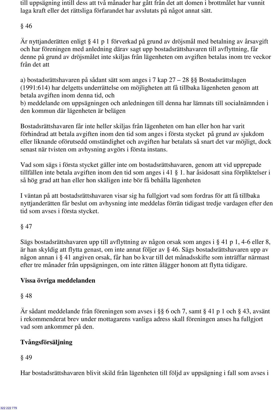 av dröjsmålet inte skiljas från lägenheten om avgiften betalas inom tre veckor från det att a) bostadsrättshavaren på sådant sätt som anges i 7 kap 27 28 Bostadsrättslagen (1991:614) har delgetts