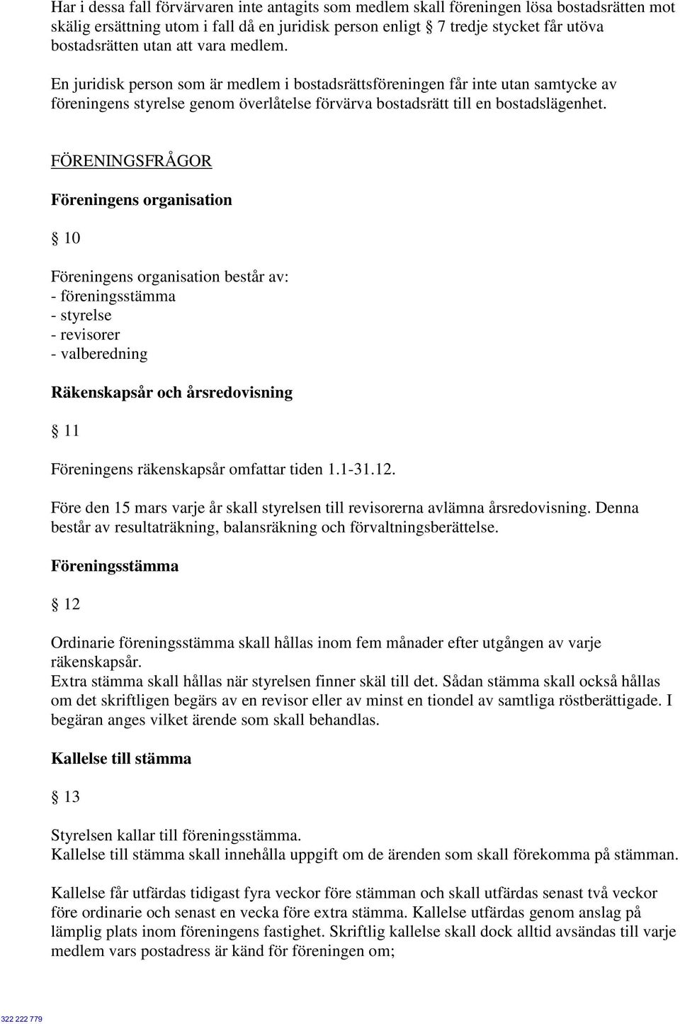 FÖRENINGSFRÅGOR Föreningens organisation 10 Föreningens organisation består av: - föreningsstämma - styrelse - revisorer - valberedning Räkenskapsår och årsredovisning 11 Föreningens räkenskapsår