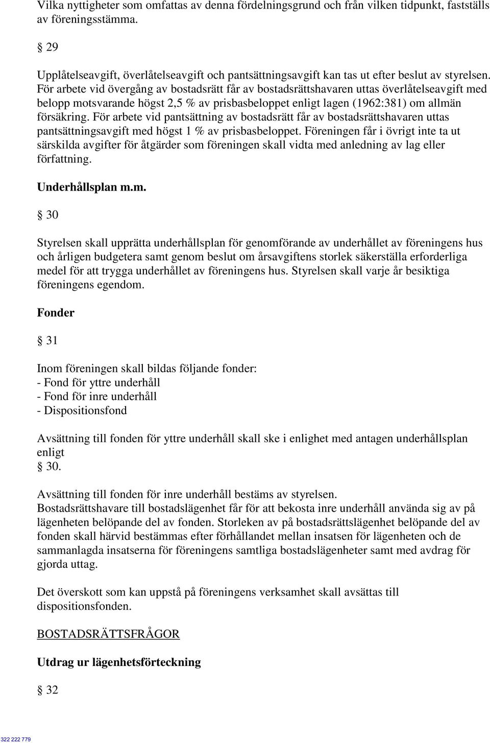 För arbete vid övergång av bostadsrätt får av bostadsrättshavaren uttas överlåtelseavgift med belopp motsvarande högst 2,5 % av prisbasbeloppet enligt lagen (1962:381) om allmän försäkring.