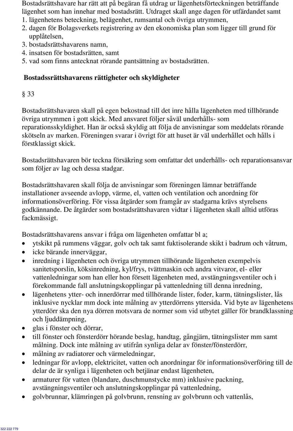 bostadsrättshavarens namn, 4. insatsen för bostadsrätten, samt 5. vad som finns antecknat rörande pantsättning av bostadsrätten.