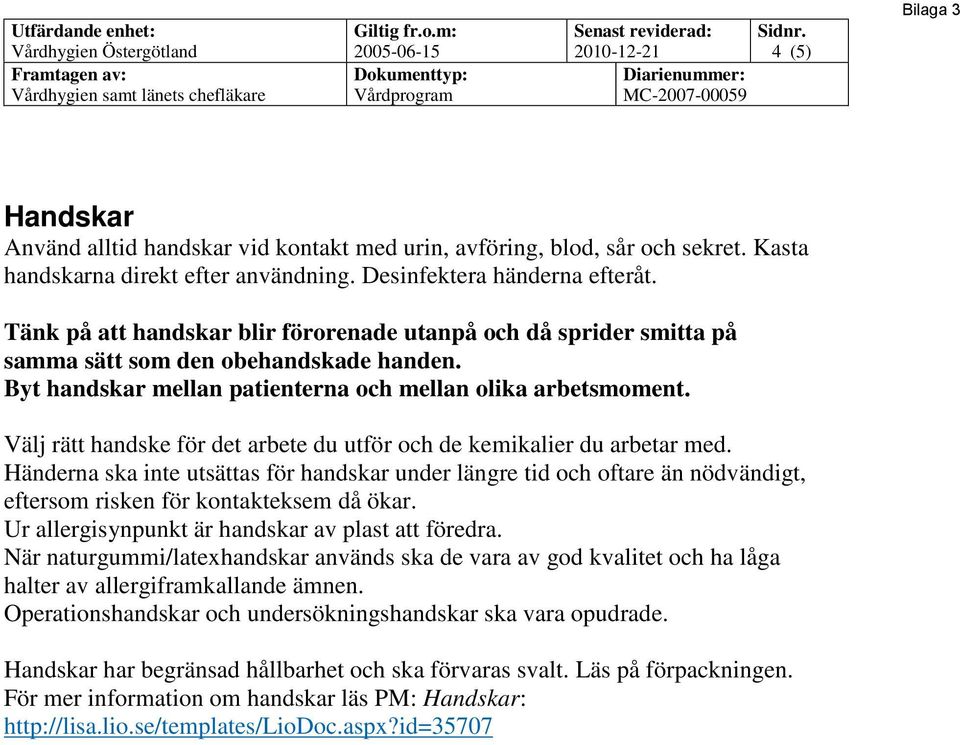 Välj rätt handske för det arbete du utför och de kemikalier du arbetar med. Händerna ska inte utsättas för handskar under längre tid och oftare än nödvändigt, eftersom risken för kontakteksem då ökar.