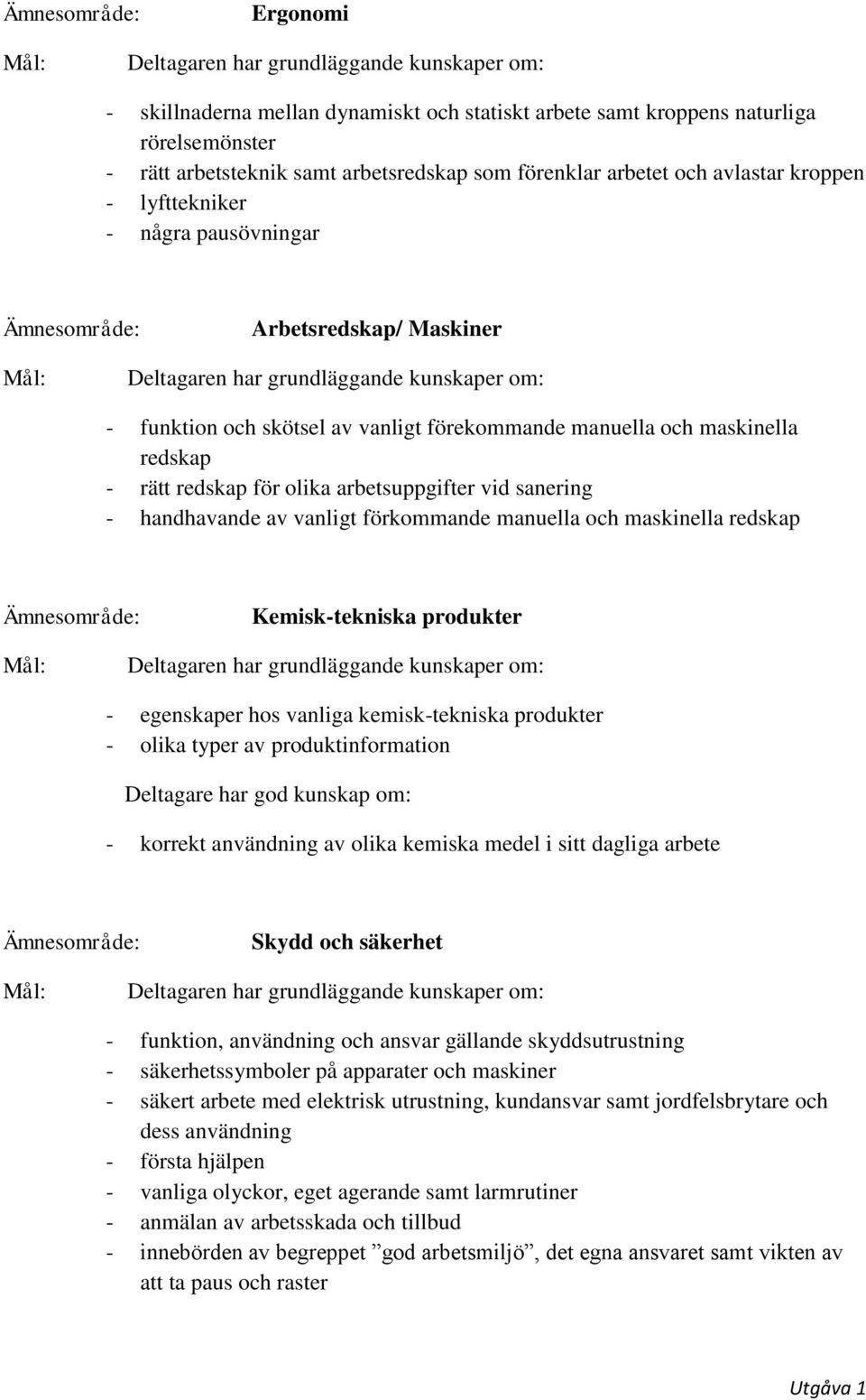 vanligt förkommande manuella och maskinella redskap Kemisk-tekniska produkter - egenskaper hos vanliga kemisk-tekniska produkter - olika typer av produktinformation Deltagare har god kunskap om: -