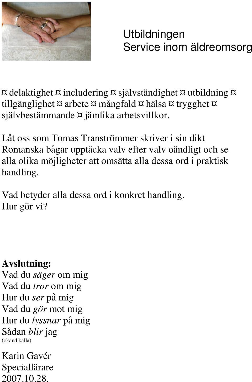 omsätta alla dessa ord i praktisk handling. Vad betyder alla dessa ord i konkret handling. Hur gör vi?