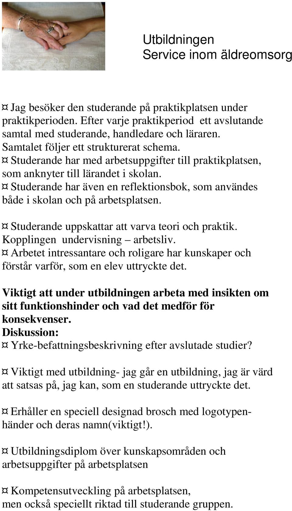 Studerande uppskattar att varva teori och praktik. Kopplingen undervisning arbetsliv. Arbetet intressantare och roligare har kunskaper och förstår varför, som en elev uttryckte det.