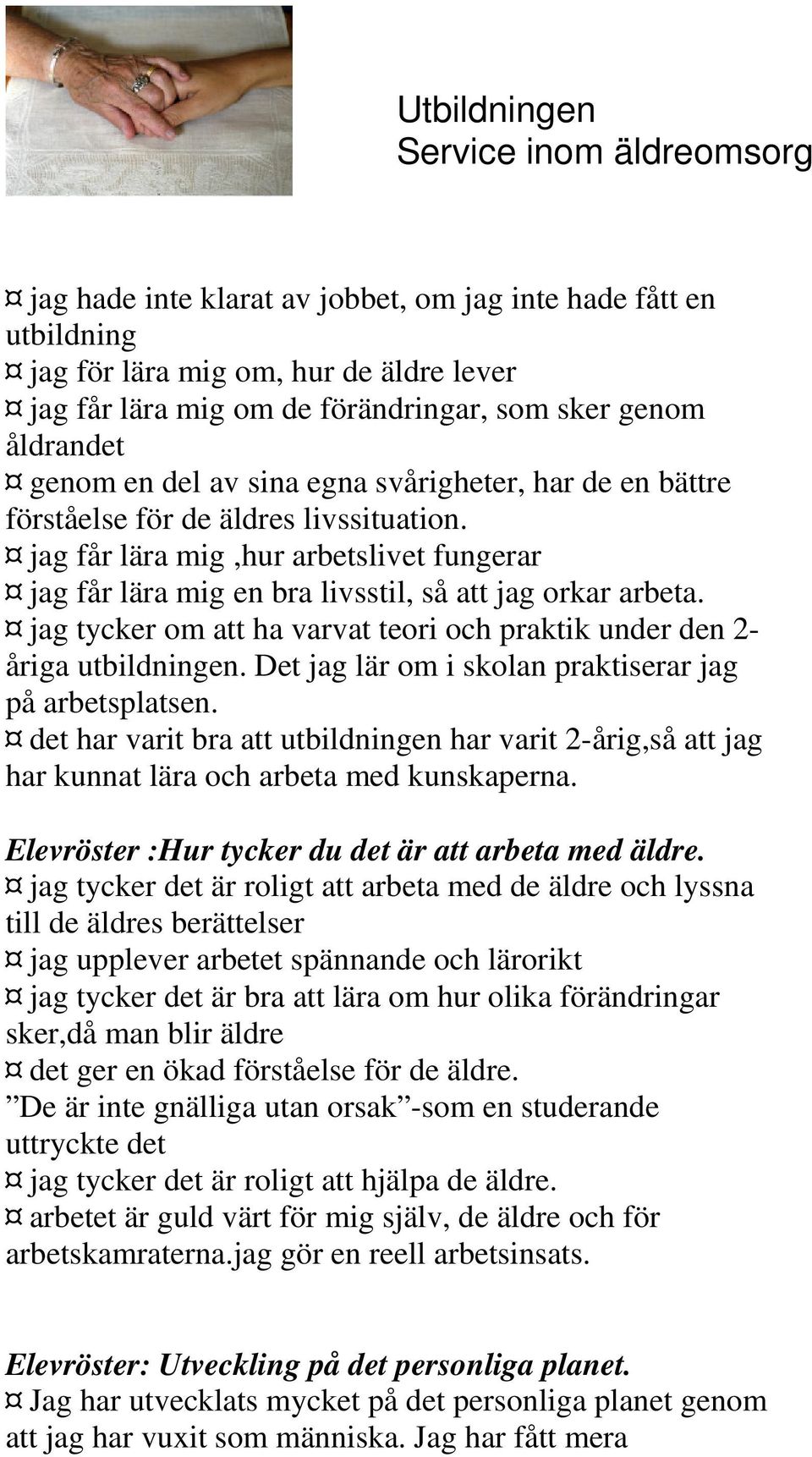 jag tycker om att ha varvat teori och praktik under den 2- åriga utbildningen. Det jag lär om i skolan praktiserar jag på arbetsplatsen.