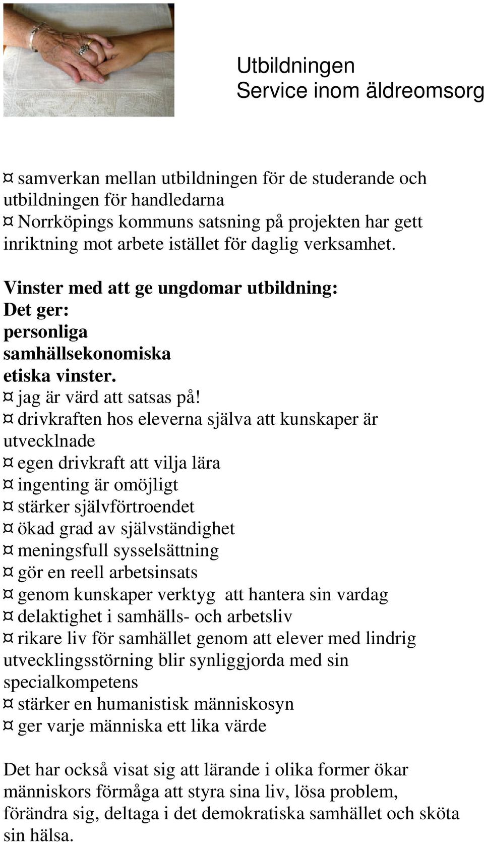 drivkraften hos eleverna själva att kunskaper är utvecklnade egen drivkraft att vilja lära ingenting är omöjligt stärker självförtroendet ökad grad av självständighet meningsfull sysselsättning gör