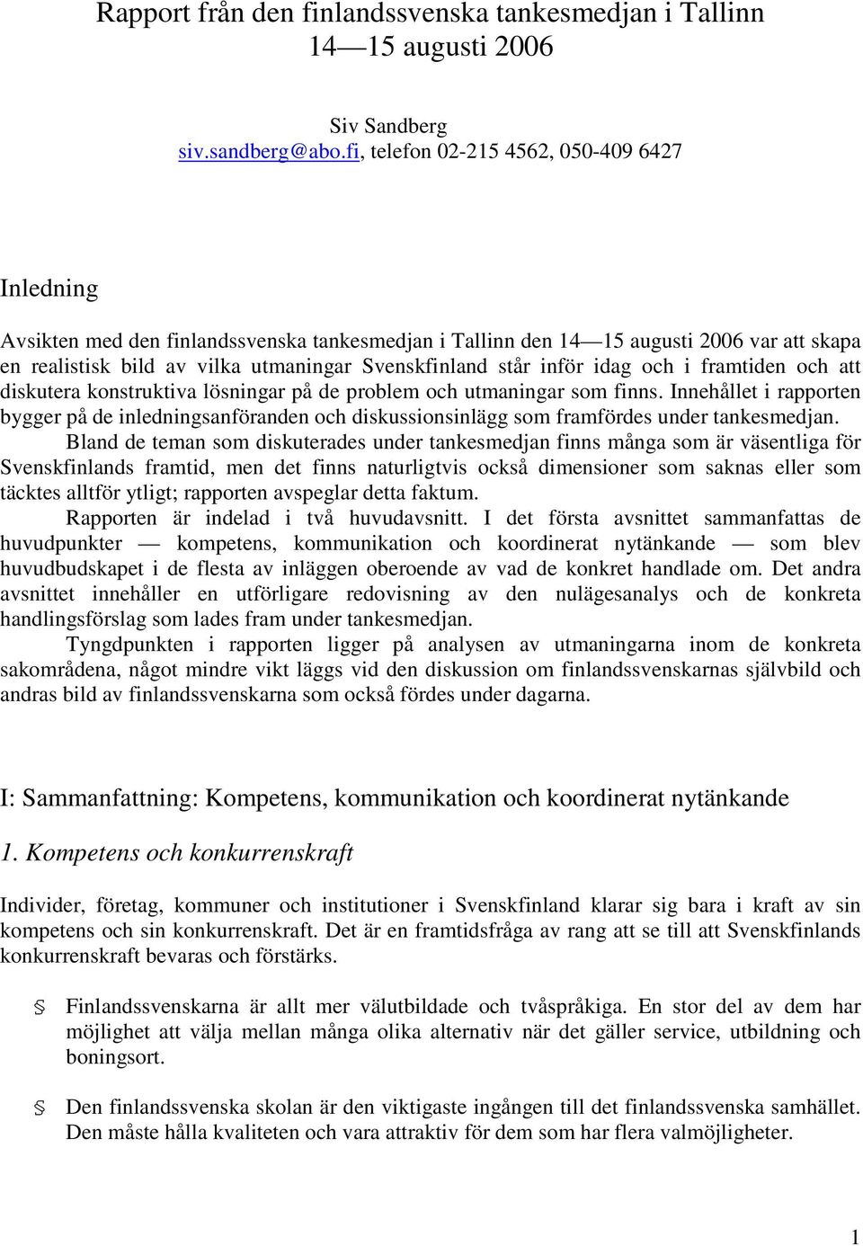 inför idag och i framtiden och att diskutera konstruktiva lösningar på de problem och utmaningar som finns.