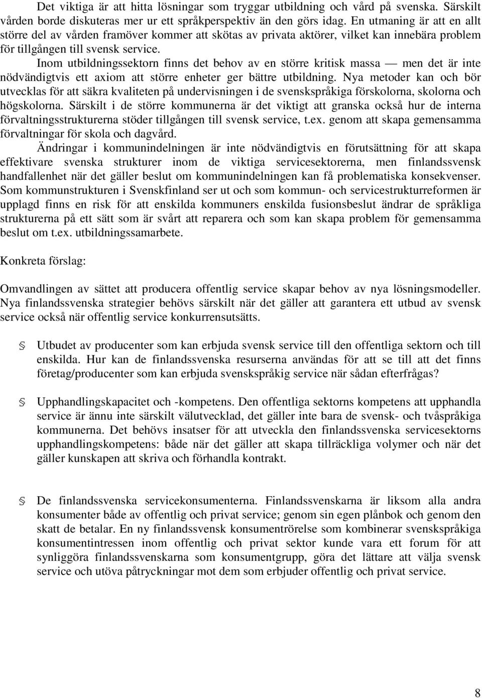 Inom utbildningssektorn finns det behov av en större kritisk massa men det är inte nödvändigtvis ett axiom att större enheter ger bättre utbildning.