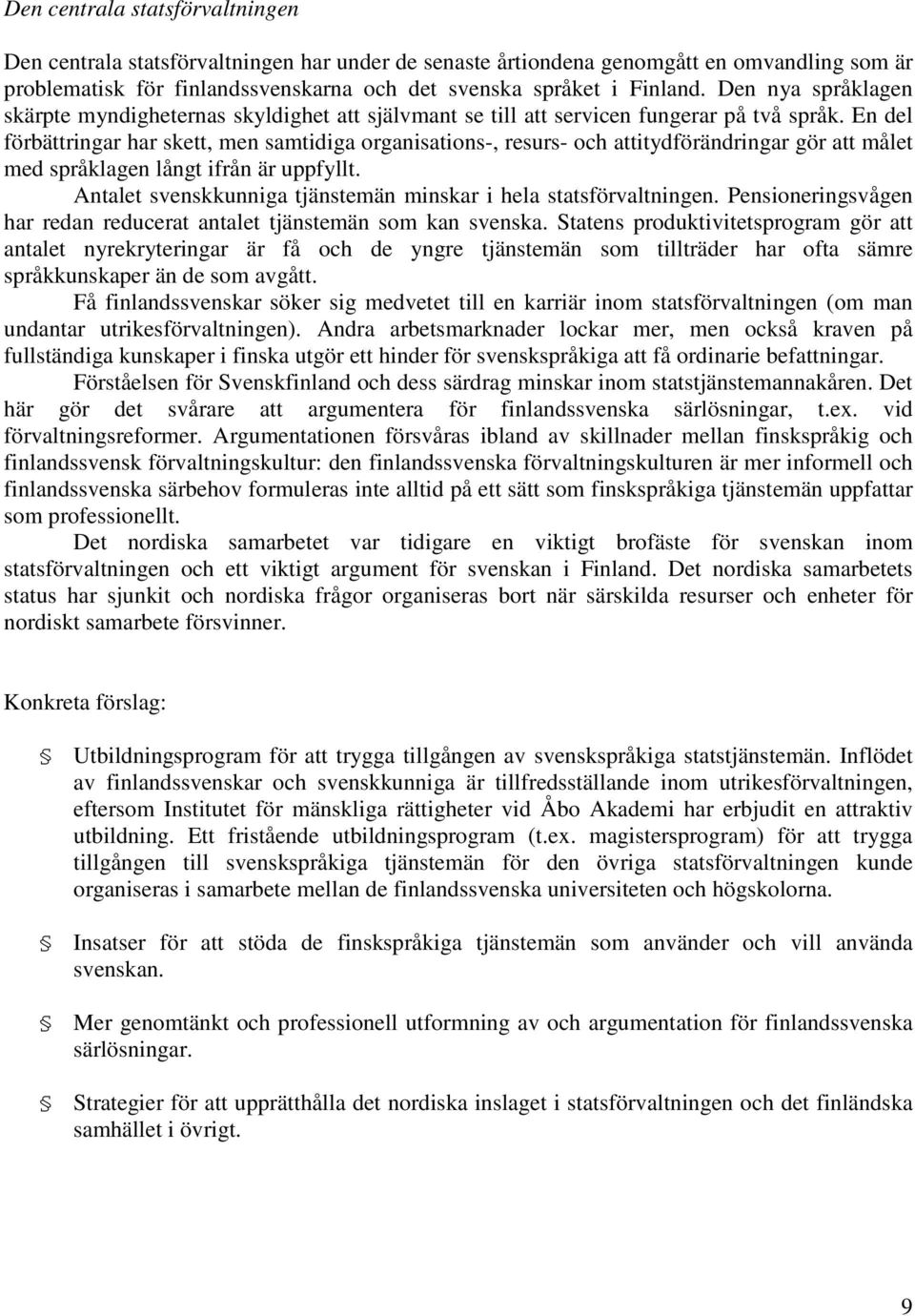 En del förbättringar har skett, men samtidiga organisations-, resurs- och attitydförändringar gör att målet med språklagen långt ifrån är uppfyllt.