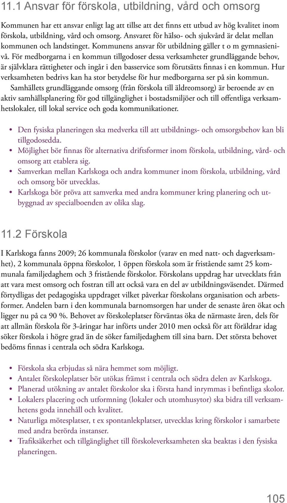 För medborgarna i en kommun tillgodoser dessa verksamheter grundläggande behov, är självklara rättigheter och ingår i den basservice som förutsätts finnas i en kommun.