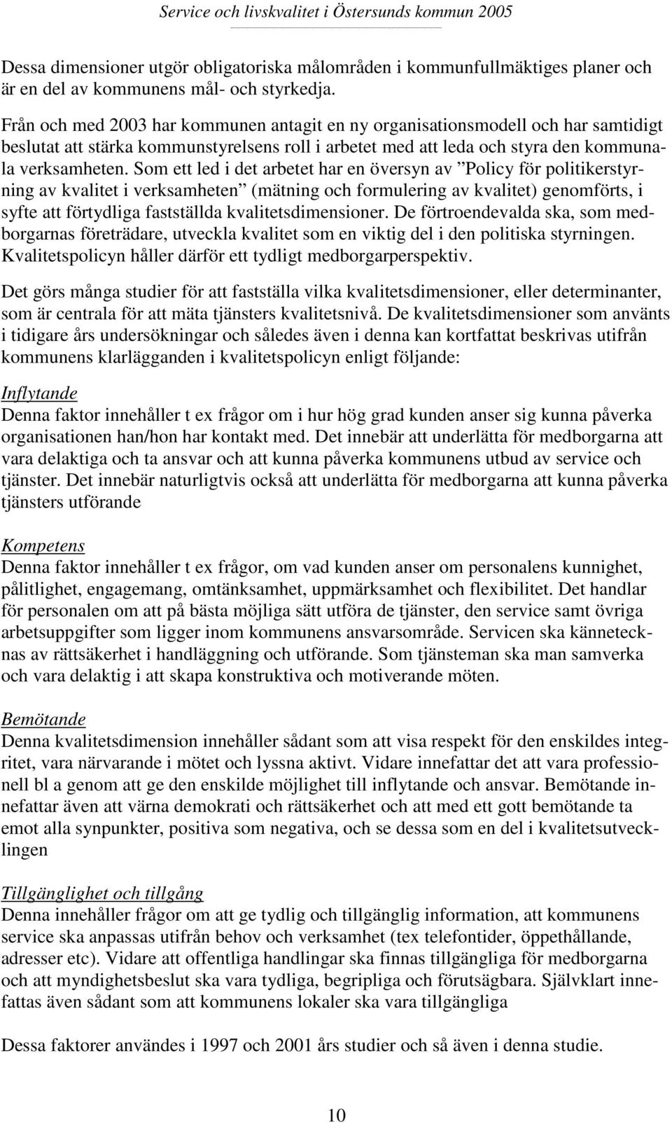 Som ett led i det arbetet har en översyn av Policy för politikerstyrning av kvalitet i verksamheten (mätning och formulering av kvalitet) genomförts, i syfte att förtydliga fastställda