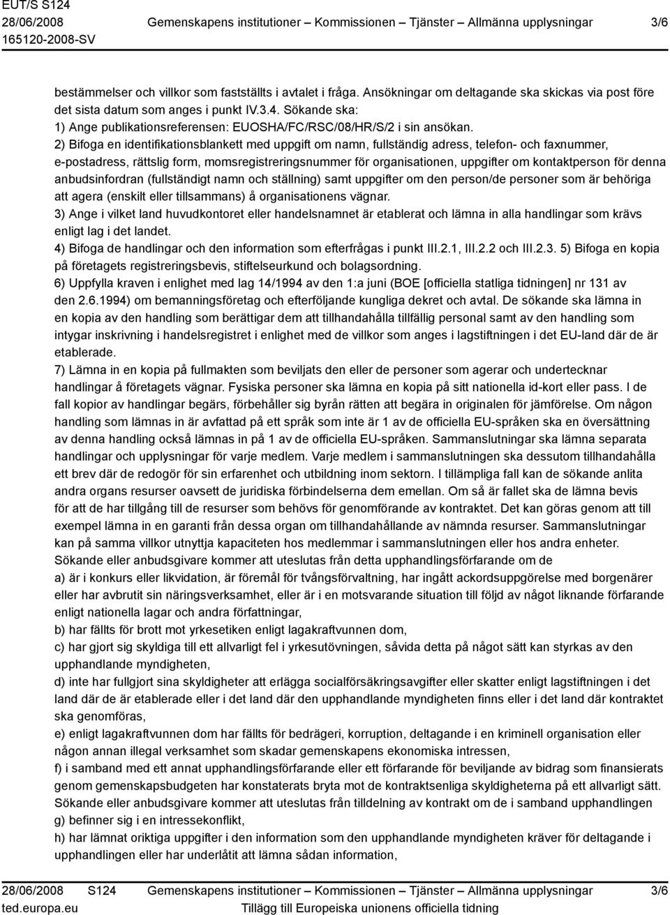 2) Bifoga en identifikationsblankett med uppgift om namn, fullständig adress, telefon- och faxnummer, e-postadress, rättslig form, momsregistreringsnummer för organisationen, uppgifter om