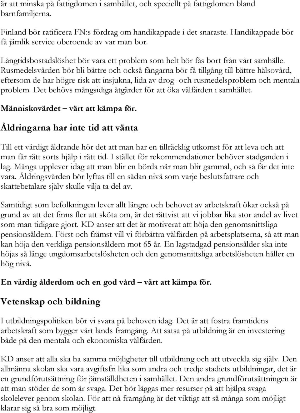 Rusmedelsvården bör bli bättre och också fångarna bör få tillgång till bättre hälsovård, eftersom de har högre risk att insjukna, lida av drog- och rusmedelsproblem och mentala problem.