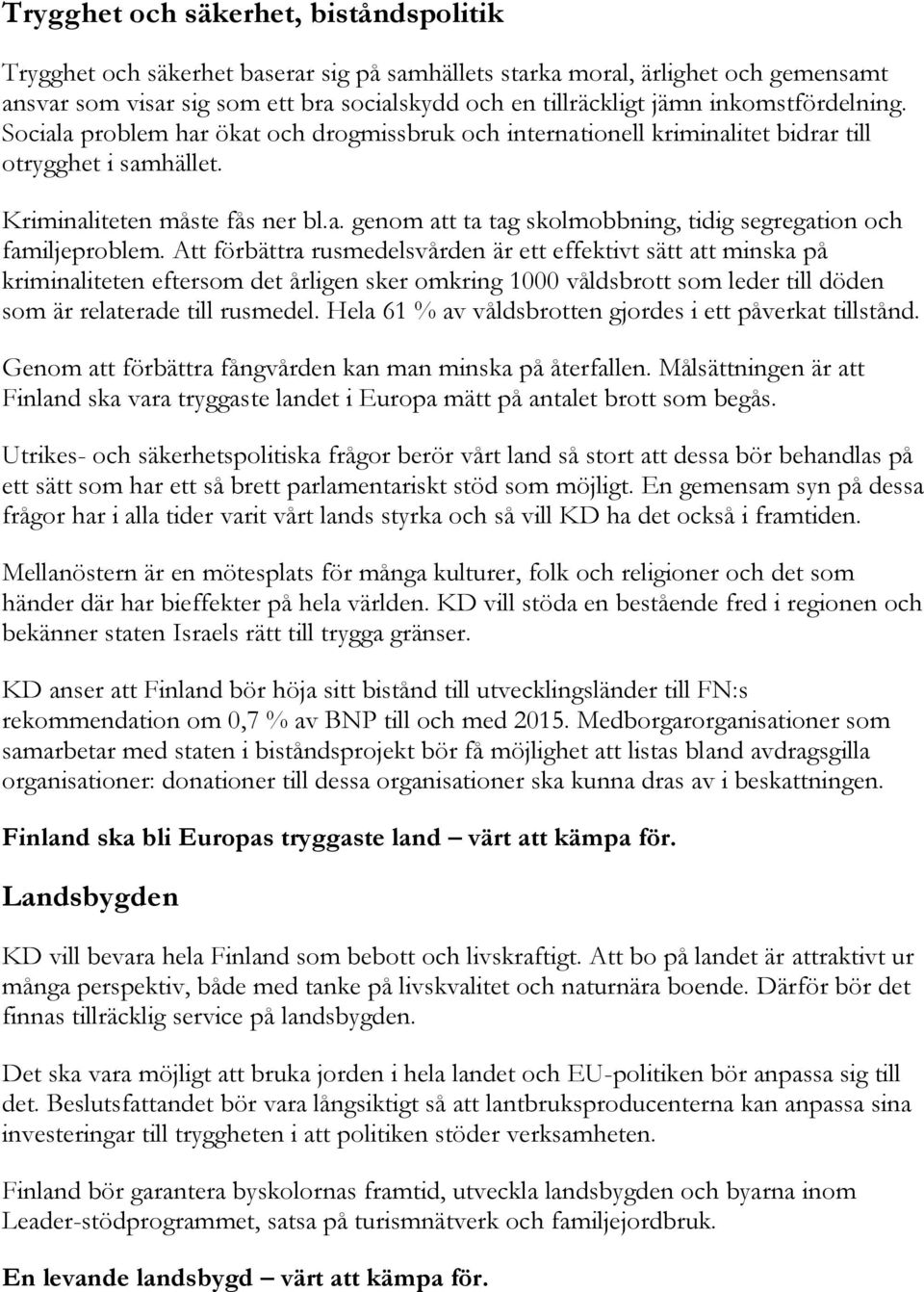 Att förbättra rusmedelsvården är ett effektivt sätt att minska på kriminaliteten eftersom det årligen sker omkring 1000 våldsbrott som leder till döden som är relaterade till rusmedel.