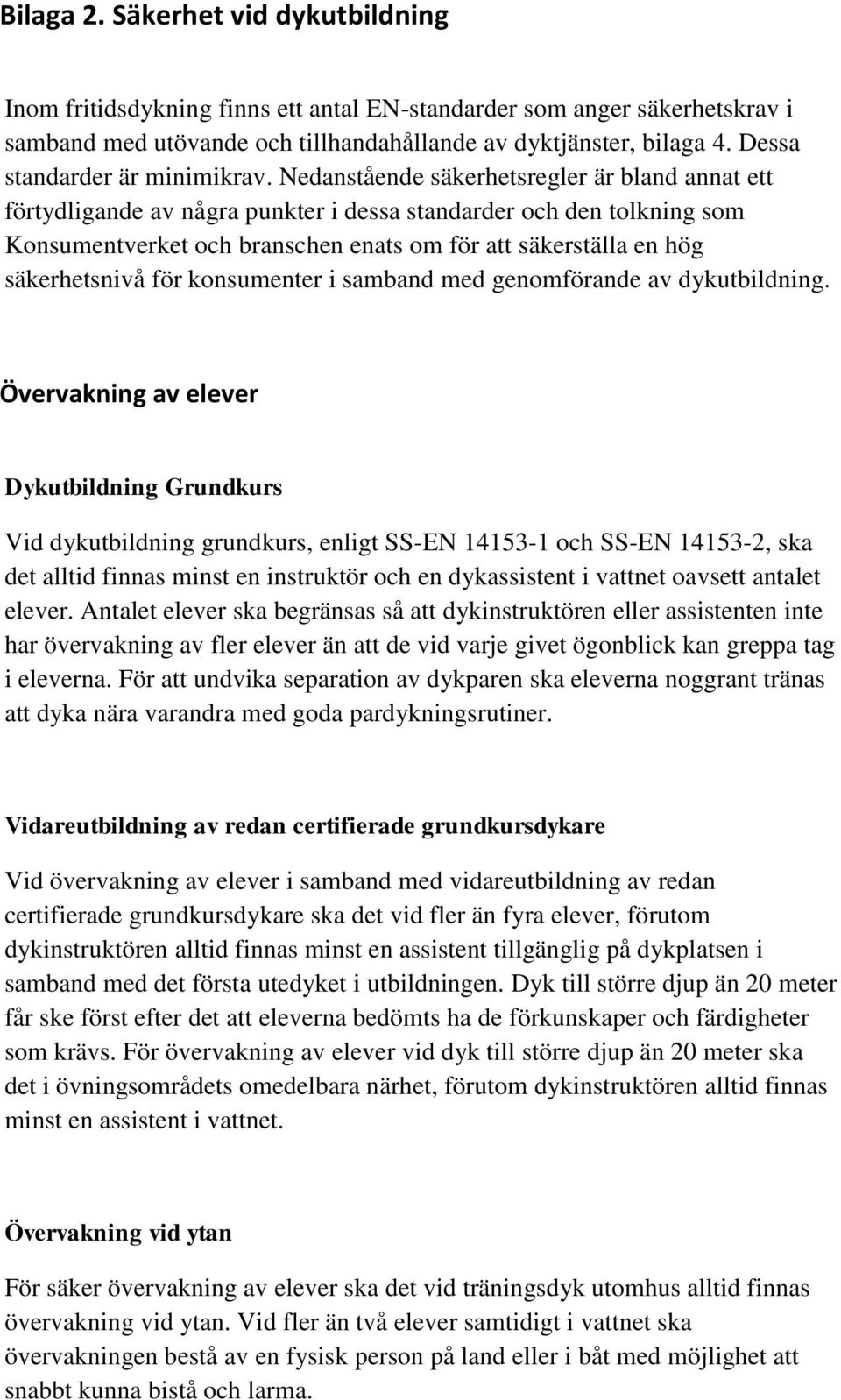 Nedanstående säkerhetsregler är bland annat ett förtydligande av några punkter i dessa standarder och den tolkning som Konsumentverket och branschen enats om för att säkerställa en hög säkerhetsnivå