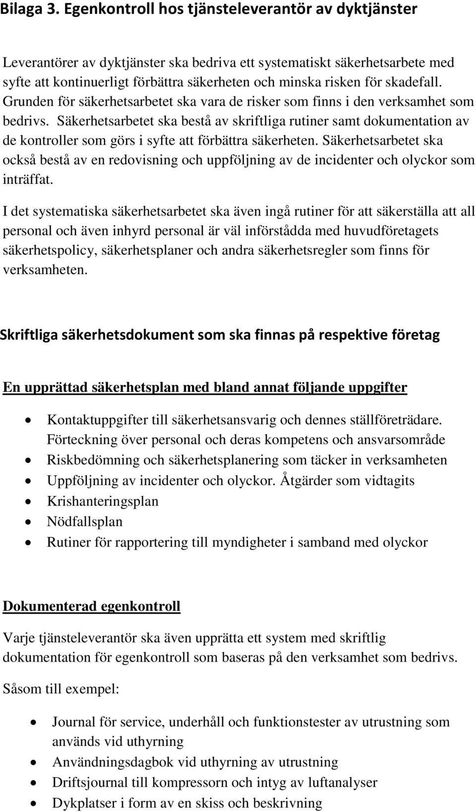 skadefall. Grunden för säkerhetsarbetet ska vara de risker som finns i den verksamhet som bedrivs.