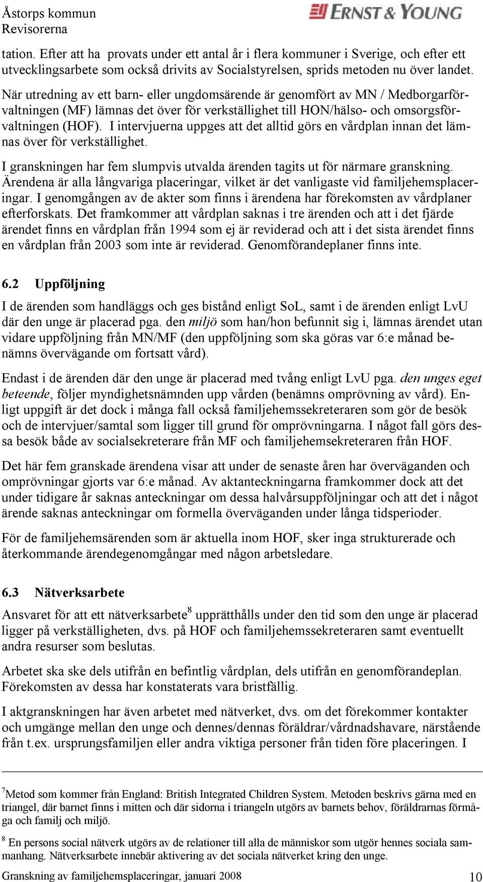 I intervjuerna uppges att det alltid görs en vårdplan innan det lämnas över för verkställighet. I granskningen har fem slumpvis utvalda ärenden tagits ut för närmare granskning.