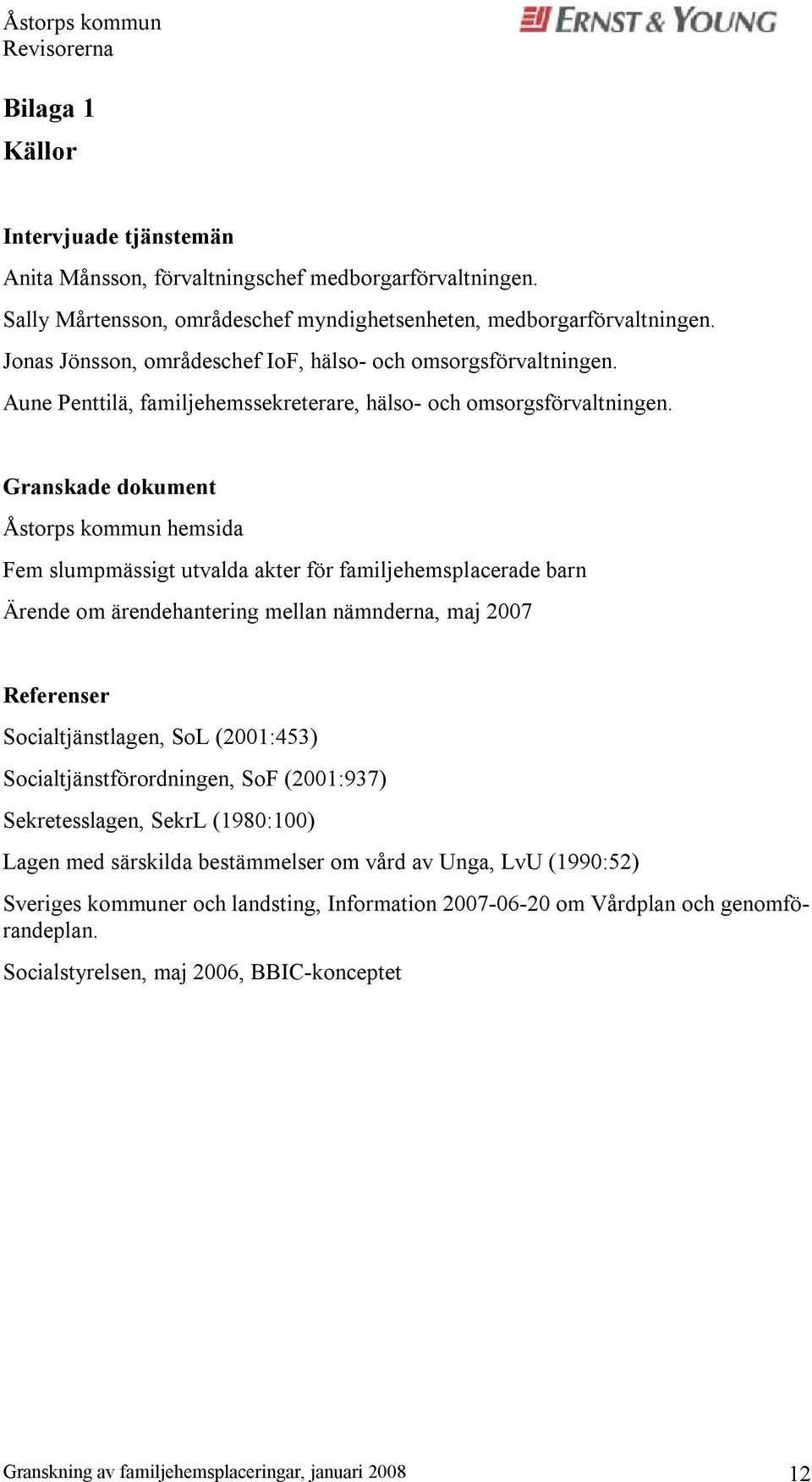 Granskade dokument Åstorps kommun hemsida Fem slumpmässigt utvalda akter för familjehemsplacerade barn Ärende om ärendehantering mellan nämnderna, maj 2007 Referenser Socialtjänstlagen, SoL
