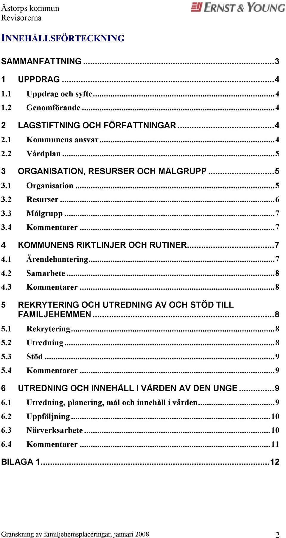 ..8 4.3 Kommentarer...8 5 REKRYTERING OCH UTREDNING AV OCH STÖD TILL FAMILJEHEMMEN...8 5.1 Rekrytering...8 5.2 Utredning...8 5.3 Stöd...9 5.4 Kommentarer.