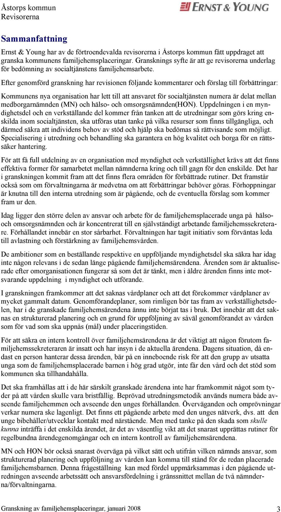 Efter genomförd granskning har revisionen följande kommentarer och förslag till förbättringar: Kommunens nya organisation har lett till att ansvaret för socialtjänsten numera är delat mellan