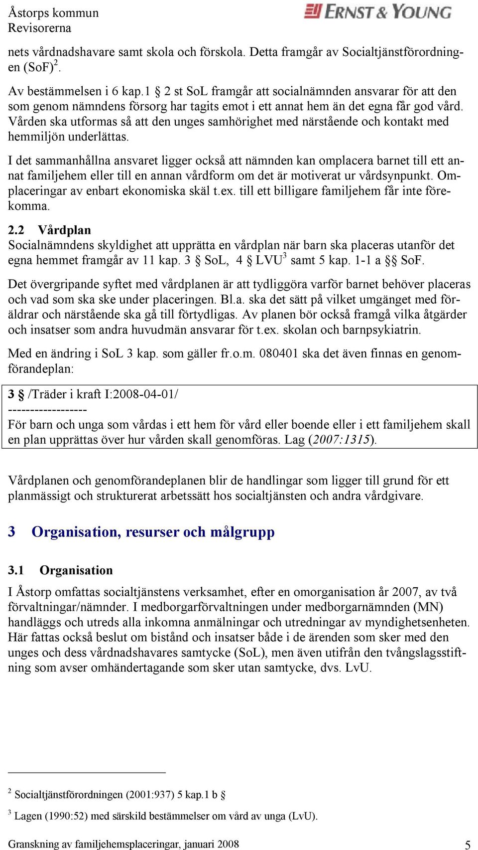 Vården ska utformas så att den unges samhörighet med närstående och kontakt med hemmiljön underlättas.